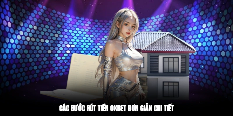 Các bước rút tiền OXBET đơn giản chi tiết