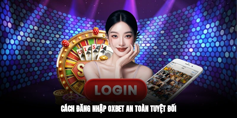 Cách đăng nhập OXBET an toàn tuyệt đối