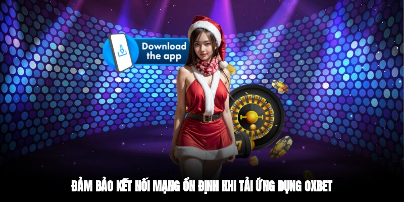 Đảm bảo kết nối mạng ổn định khi tải ứng dụng OXBET