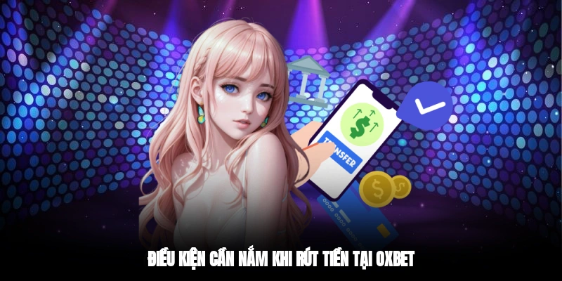 Điều kiện cần nắm khi rút tiền tại OXBET