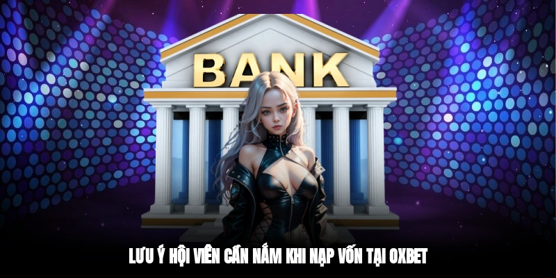 Lưu ý hội viên cần nắm khi nạp vốn tại OXBET