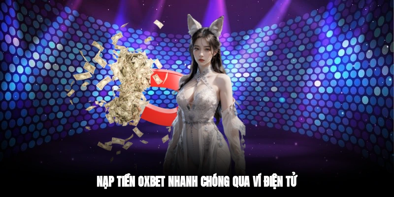 Nạp tiền OXBET nhanh chóng qua ví điện tử