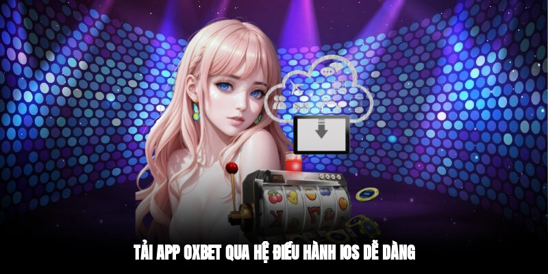 Tải app OXBET qua hệ điều hành iOS dễ dàng