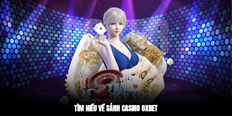 Tìm hiểu về sảnh casino OXBET